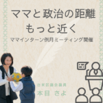 ママインターン定例ミーティング開催報告。「ママと政治の距離 もっと近く」台東区議会議員 本目さよ